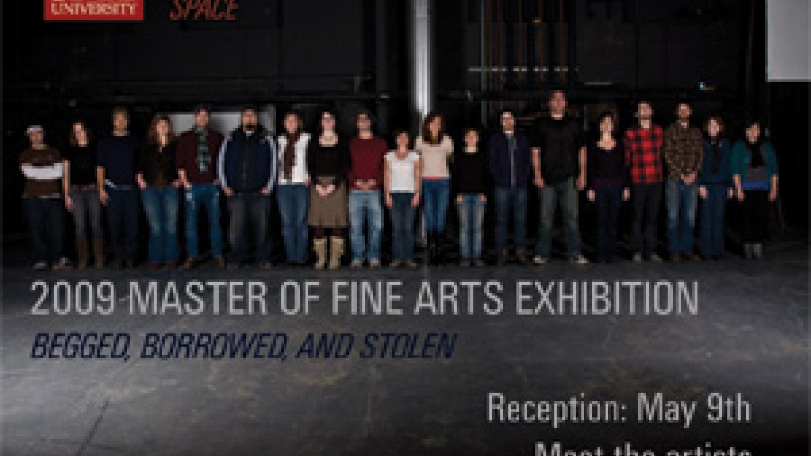 2009 Master of Fine Arts Exhibition: Begged, Borrowed and Stolen. Reception May 9th.