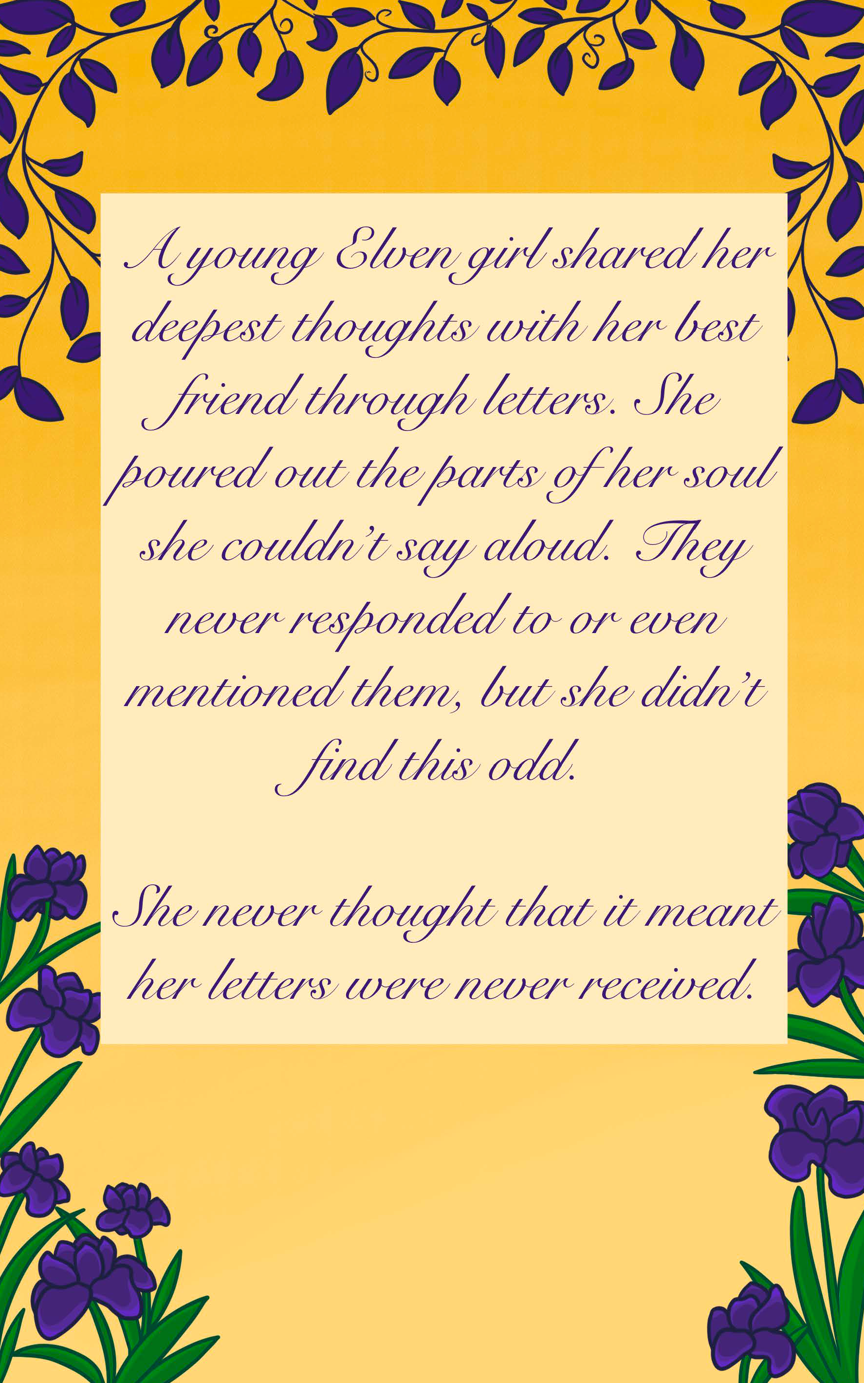 A young Sloen girl shared her deepest thoughts with her best friend through letters. She poured out the parts of her sou she couldhe say aloud. They never responded to or coen mentioned them, but she didn't find this odd. She never thought that it meant her letters were never received.