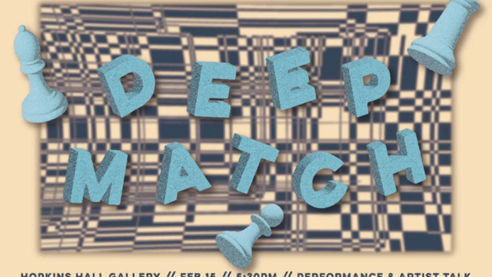 Deep Match with chess pieces and board - Hopkins Hall Gallery Feb 15 - 5:30 PM - Performance & Artist Talk