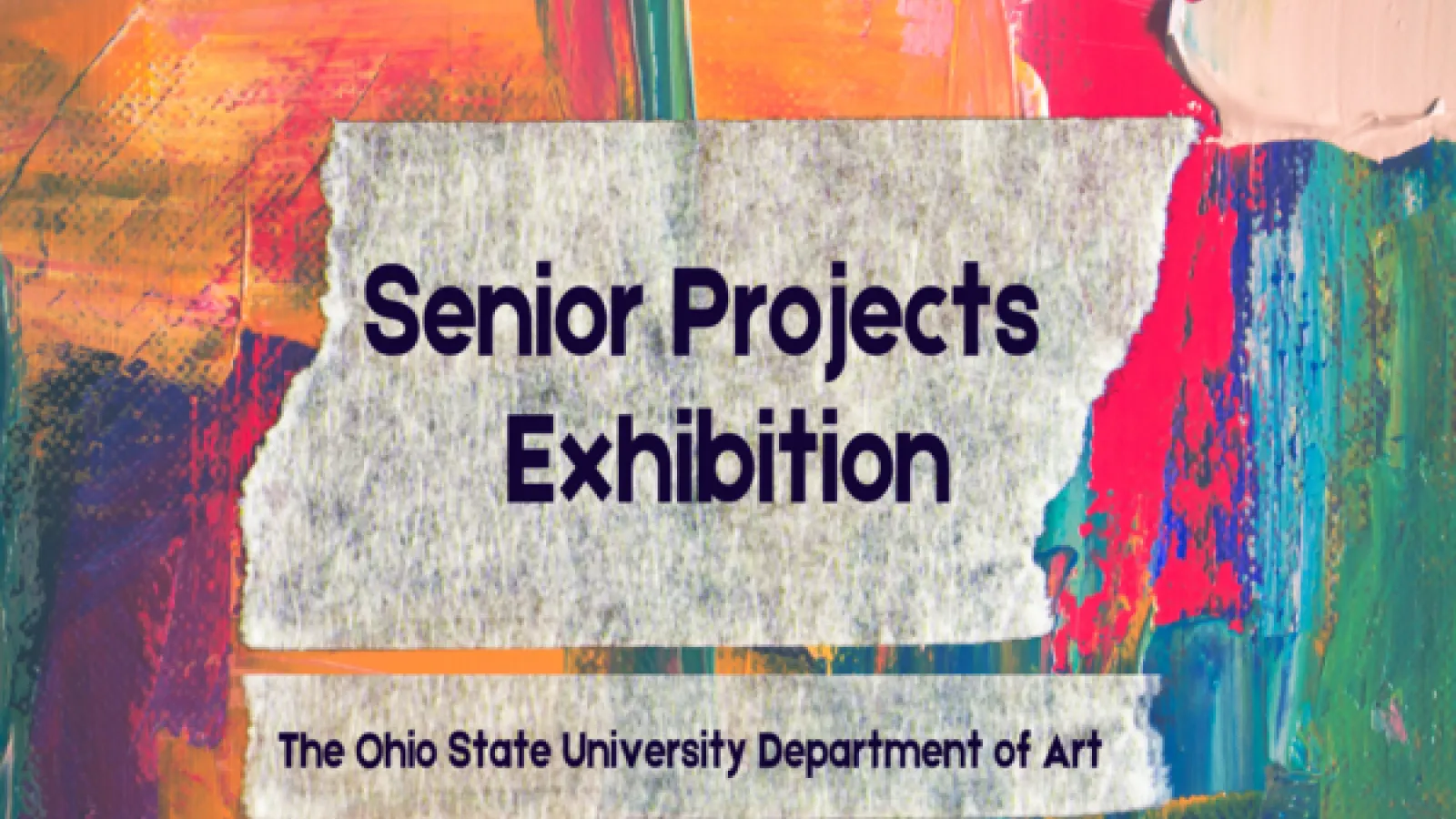Senior Projects Exhibition The Ohio State University Department of Art on a painted colorful background