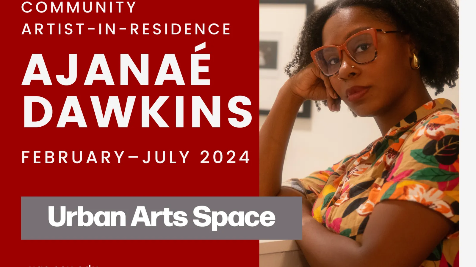 Community Artist-in-Residence Ajanae Dawkins February-July 2024 Urban Arts Space uas@osu.edu with a photo of Ajanae in red glasses