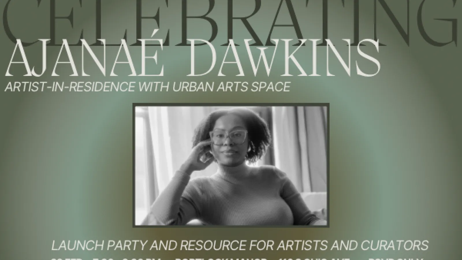 GIVEBRANSIG DAWKINS ARTIST-IN-RESIDENCE WITH URBAN ARTS SPACE LAUNCH PARTY AND RESOURCE FOR ARTISTS AND CURATORS 29 FEB 7:30 - 9:30 PM PORTLOCKMANOR 116 S OHIO AVE RSVP ONLY with photo of Ajanae
