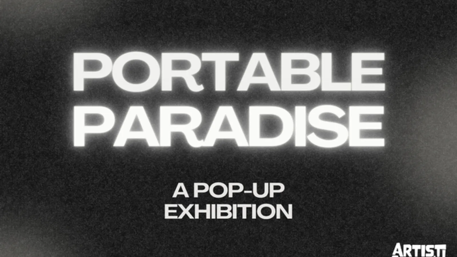 Portable Paradise a pop-up exhibition Artist Commune; glowing white text on a black background