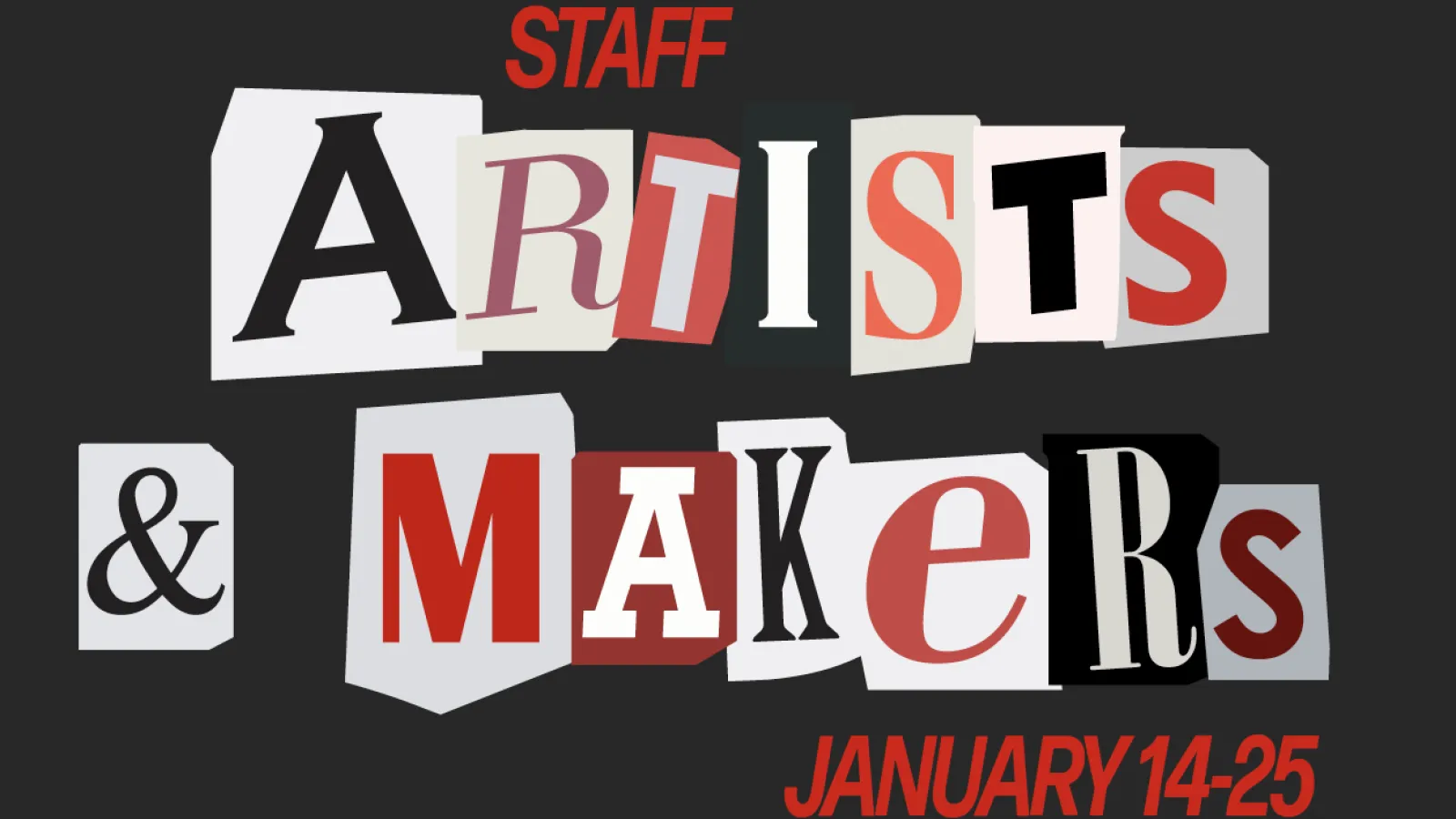 Staff Artists and Makers January 14-25 in red and black collage-style lettering
