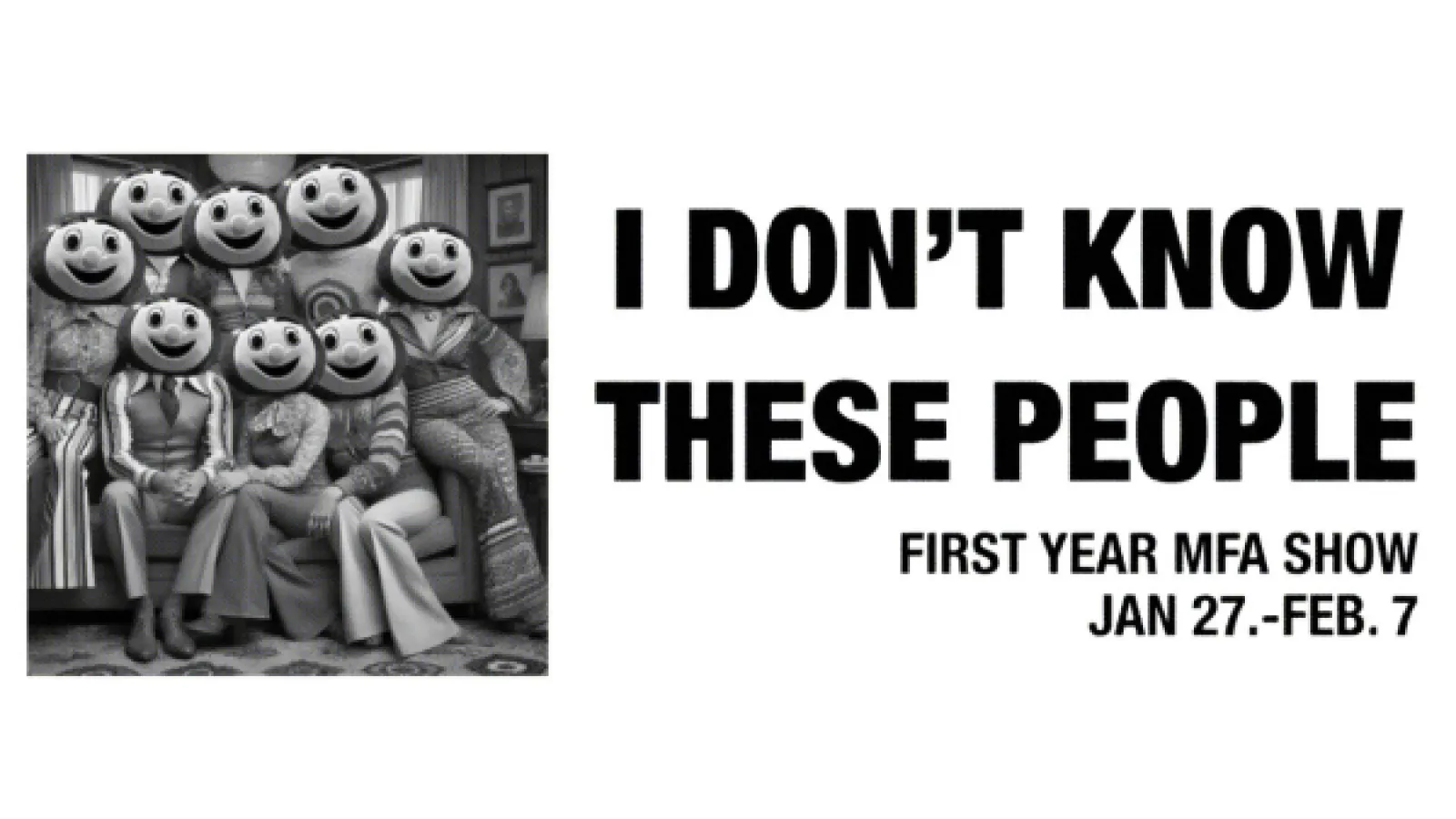 I DON'T KNOW THESE PEOPLE FIRST YEAR MFA SHOW JAN 27.-FEB. 7 with old photo of brutus mascot