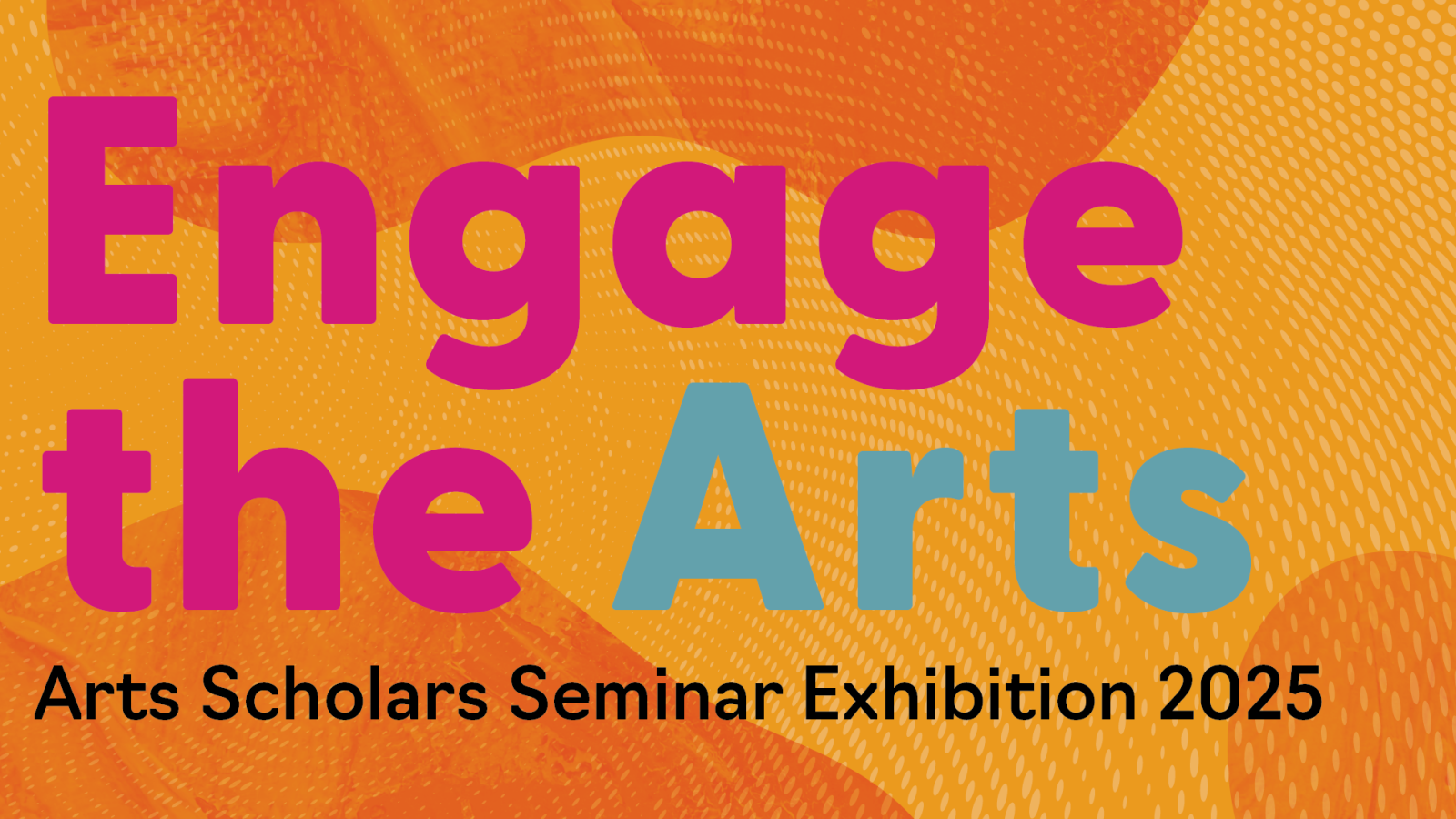Engage the Arts Arts Scholars Seminar Exhibition 2025