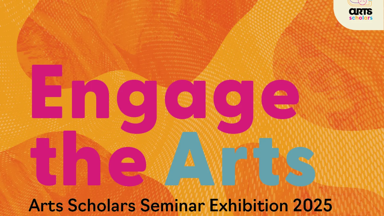 Engage the Arts Arts Scholars Seminar Exhibition 2025