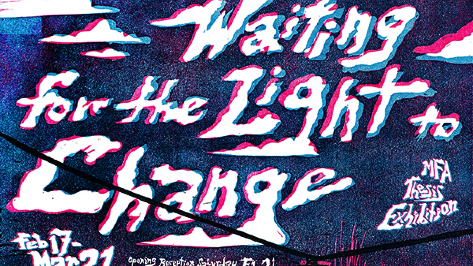 A vibrant, stylized art poster with a grainy, high-contrast texture in shades of blue, pink, and white. Large, hand-drawn white lettering with a pink drop shadow reads, "Waiting for the Light to Change."  Small text in the corners notes an "MFA Thesis Exhibition" running from Feb 17–Mar 21, with an opening reception on Saturday, Feb 21. The background features a dark sky with pink-rimmed clouds and a black silhouette of a traffic light and power lines at the bottom.