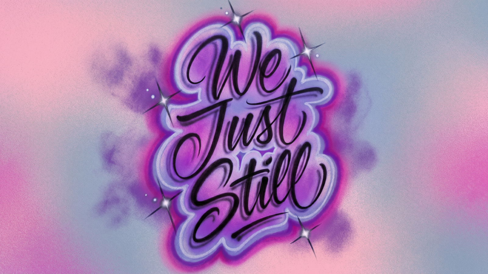 "we just still" airbrushed on a multicolored background