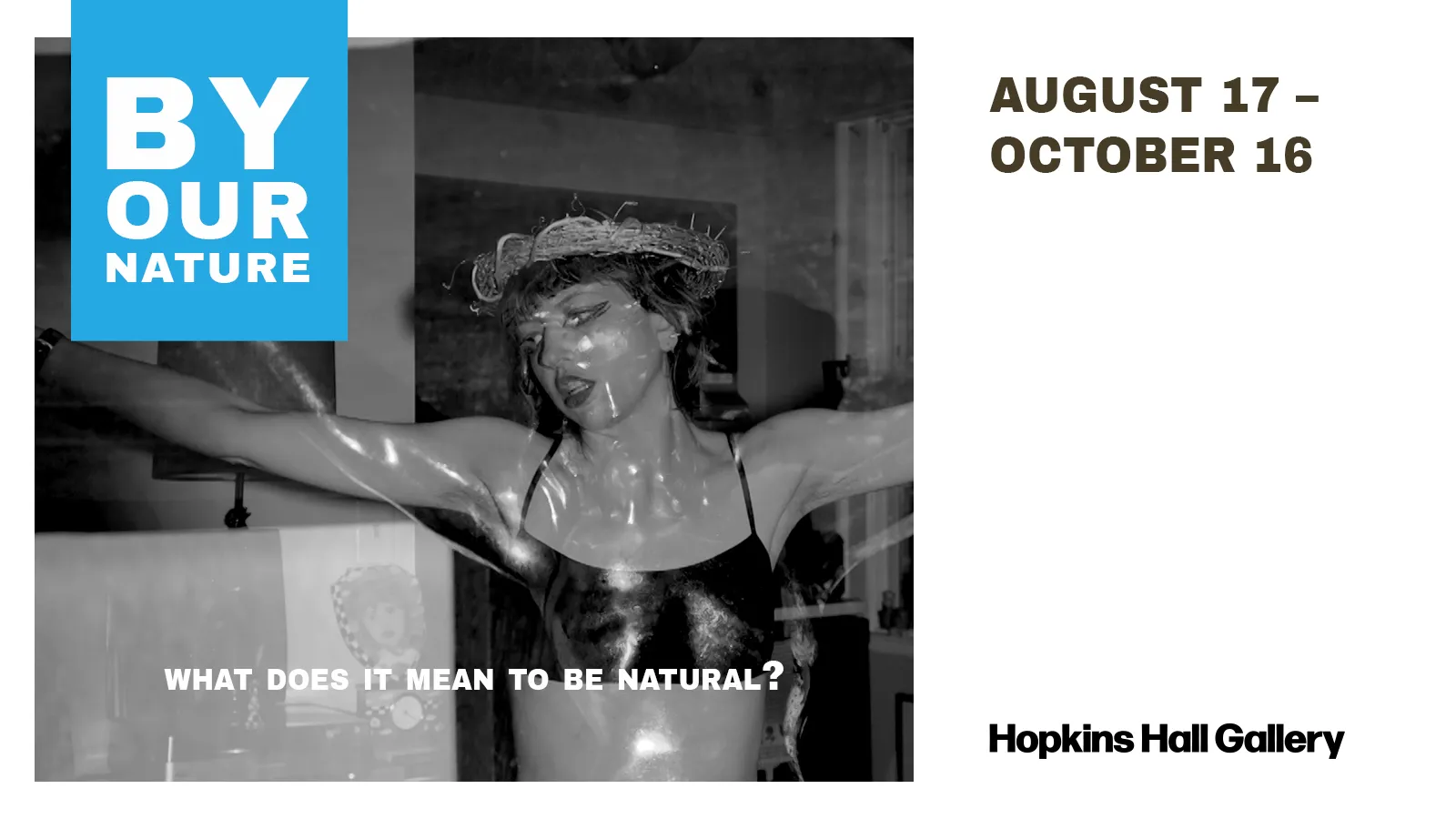 Promotional banner for "BY OUR NATURE" exhibition at Hopkins Hall Gallery, August 17 – October 16. Features a black-and-white photo with the text "WHAT DOES IT MEAN TO BE NATURAL?" and lists artists Jo Birdsell, Anton Bou, Taylor Nice, Coyote Park, and Lauren Buck Withrow.