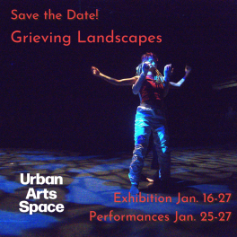 Save the Date! Grieving Landscapes Urban Arts Space Exhibition Jan 16-27, Performances Jan. 25-27