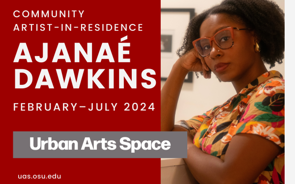 COMMUNITY ARTIST-IN- RESIDENCE AJANAÉ DAWKINS FEBRUARY-JULY 2024 Urban Arts Space uas.osu.edu