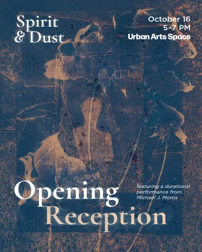 "Spirit & Dust" Opening Reception, October 16, 5–7 PM at Urban Arts Space, with a durational performance by Michael J. Morris. 