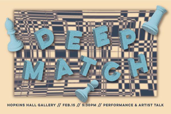 Deep Match with chess pieces and board - Hopkins Hall Gallery Feb 15 - 5:30 PM - Performance & Artist Talk