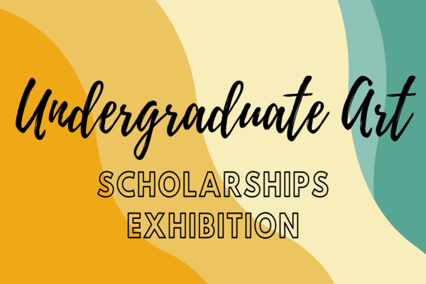 Undergraduate Art Scholarships Exhibition on a yellow and green background