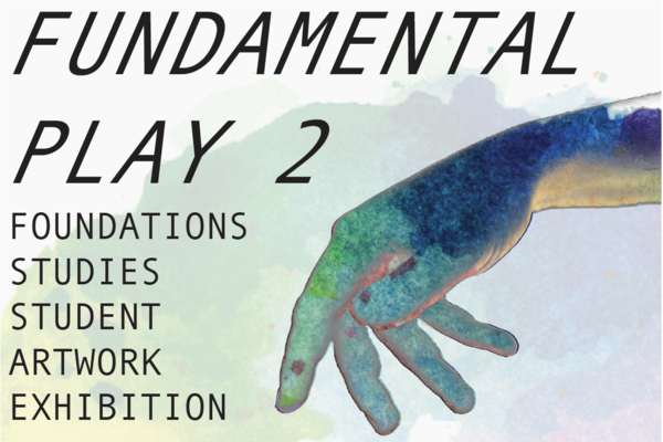 A blue and green hand with the text Fundamental Play 2 Foundations Studies Student Artwork Exhibition