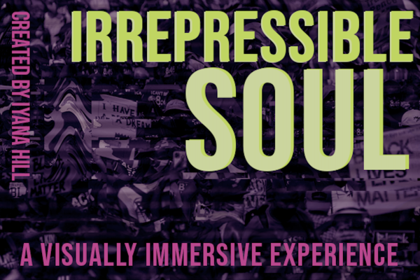 Irrepressible Soul Curated by Iyana Hill A Visually Immersive Experience