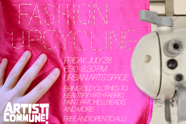 Fashion Upcycling Friday, July 28 6:30-8:30 PM Urban Arts Space Bring old clothes to beautify with fabric, paint, patches, beads, and more! Free and open to all! Artist Commune! on pink fabric with a hand and sewing machine