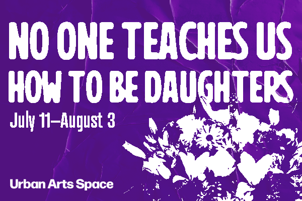 No One Teaches Us How to Be Daughters July 11-August 3 Urban ARts Space purple background with photo of flowers in white