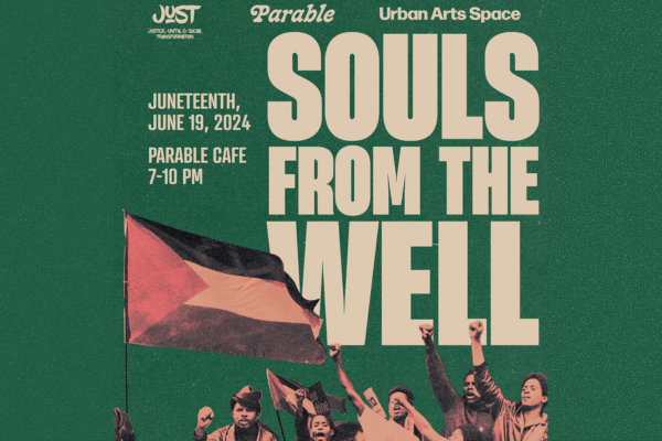 Souls from the Well Juneteenth June 19, 2024 Parable Cafe 7-10 PM, sponsored by JUST, Parable, Urban Arts Space on a green background with images of protestors
