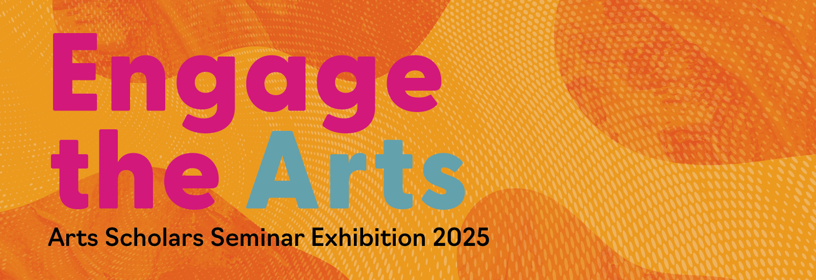 Engage the Arts Arts Scholars Seminar Exhibition 2025